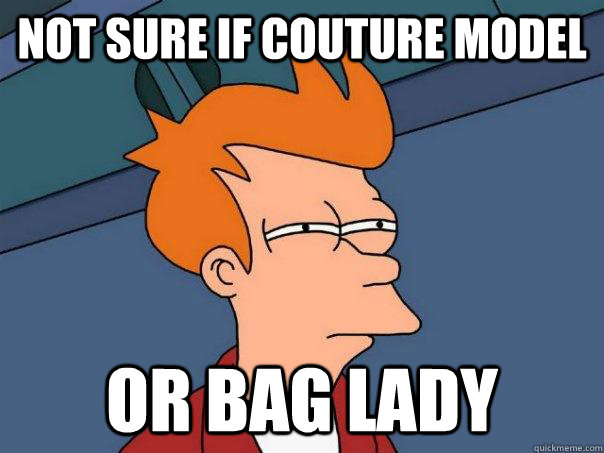 not sure if couture model or bag lady  Futurama Fry