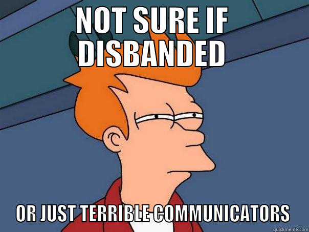 NOT SURE IF DISBANDED OR JUST TERRIBLE COMMUNICATORS Futurama Fry