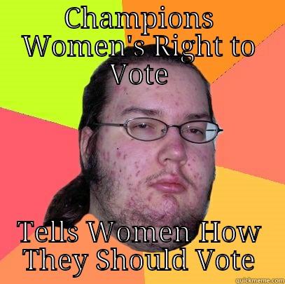 Hooray, lololokol :) - CHAMPIONS WOMEN'S RIGHT TO VOTE TELLS WOMEN HOW THEY SHOULD VOTE Butthurt Dweller