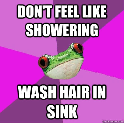 Don't feel like showering wash hair in sink  Foul Bachelorette Frog