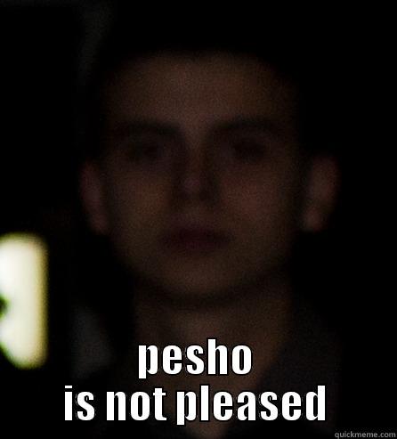  PESHO IS NOT PLEASED Misc