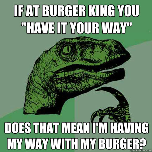 If at burger king you 