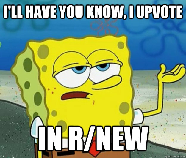 I'll have you know, I upvote  in r/new - I'll have you know, I upvote  in r/new  Tough Spongebob