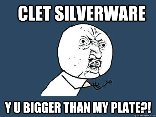 clet silverware Y u bigger than my plate?! - clet silverware Y u bigger than my plate?!  Y U No