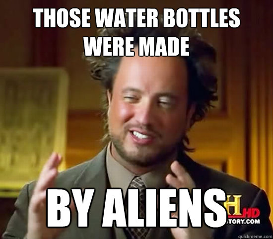 Those water bottles were made By Aliens  Ancient Aliens