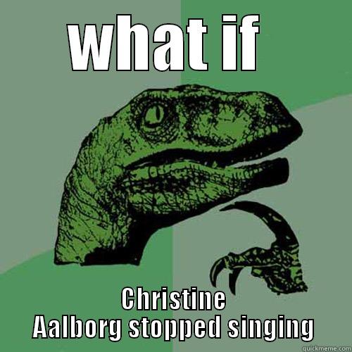 christine aalborg - WHAT IF  CHRISTINE AALBORG STOPPED SINGING Philosoraptor