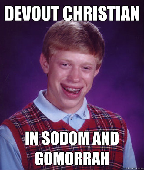 devout christian In Sodom and Gomorrah  Bad Luck Brian