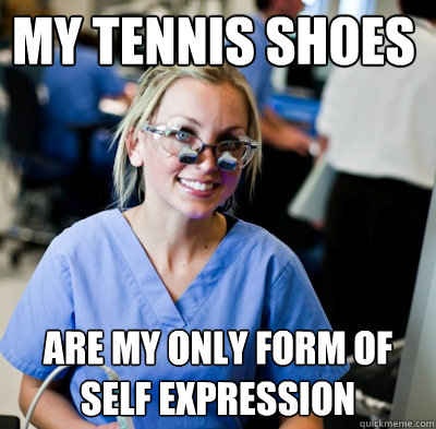 my tennis shoes are my only form of self expression  overworked dental student