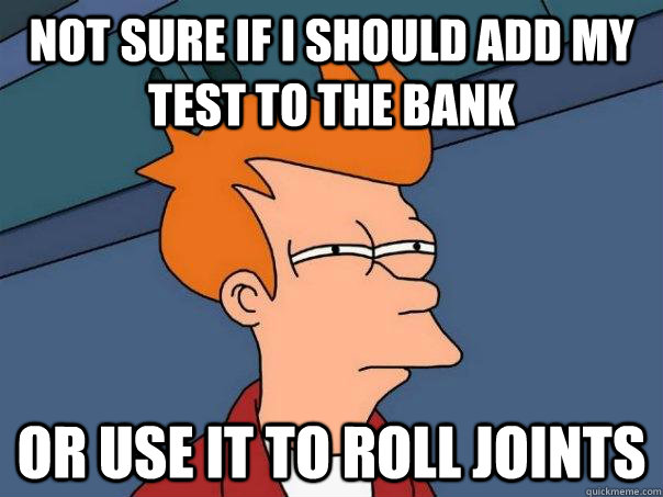 not sure if i should add my test to the bank or use it to roll joints  Futurama Fry