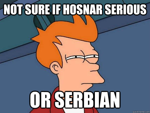 Not sure if hosnar serious  Or serbian  Futurama Fry