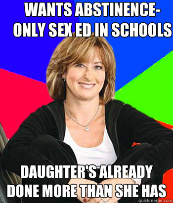 wants abstinence-only sex ed in schools daughter's already done more than she has  Sheltering Suburban Mom