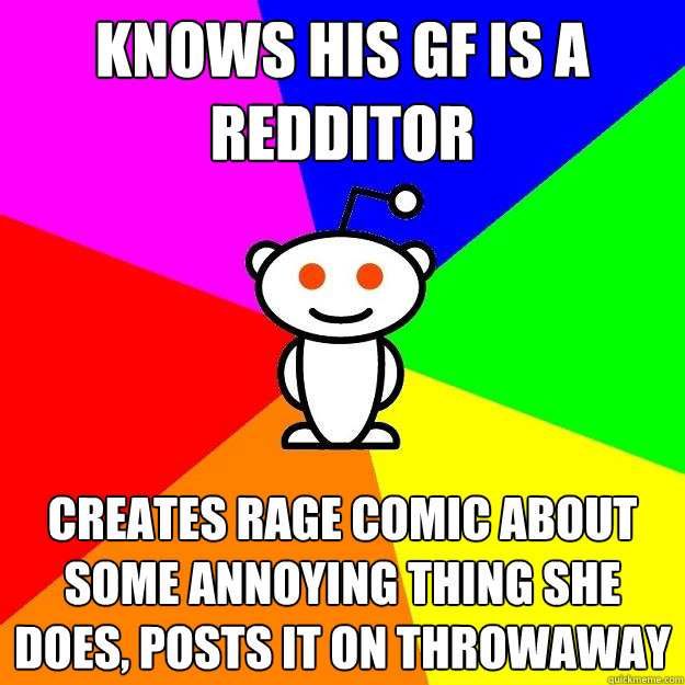 knows his gf is a redditor creates rage comic about some annoying thing she does, posts it on throwaway  Reddit Alien