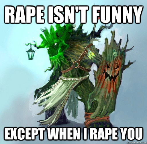 rape isn't funny except when I rape you  