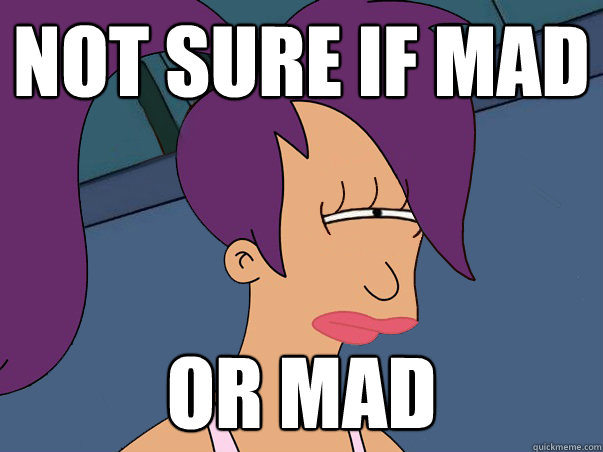 Not sure if mad or mad  Leela Futurama