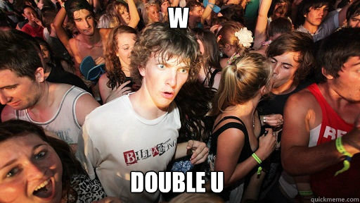 W   Double U  Sudden Clarity Clarence