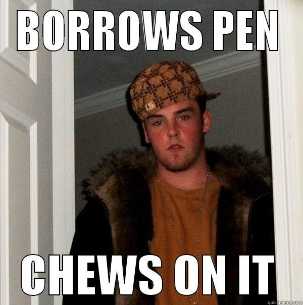 BORROWS PEN CHEWS ON IT Scumbag Steve