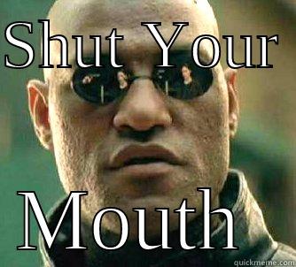 SHUT YOUR  MOUTH  Matrix Morpheus