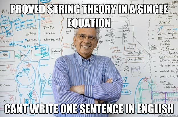 proved string theory in a single equation
 cant write one sentence in english  Engineering Professor