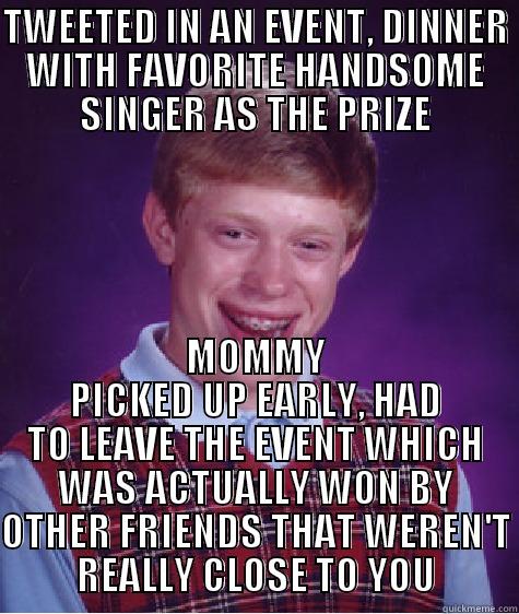 Bad Luck Me - TWEETED IN AN EVENT, DINNER WITH FAVORITE HANDSOME SINGER AS THE PRIZE MOMMY PICKED UP EARLY, HAD TO LEAVE THE EVENT WHICH WAS ACTUALLY WON BY OTHER FRIENDS THAT WEREN'T REALLY CLOSE TO YOU Bad Luck Brian