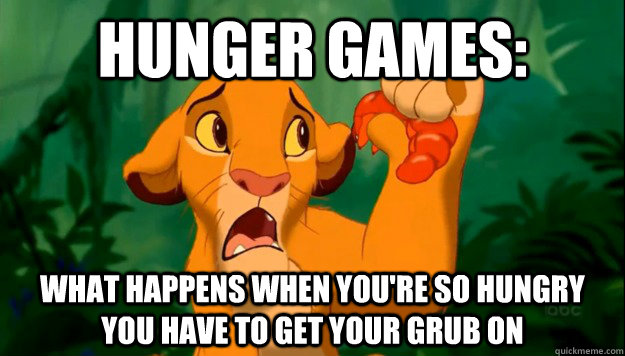 Hunger Games: What happens when you're so hungry you have to get your grub on - Hunger Games: What happens when you're so hungry you have to get your grub on  Hungry Simba