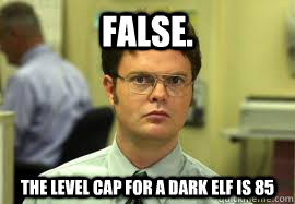 FALSE. The level cap for a Dark Elf is 85 - FALSE. The level cap for a Dark Elf is 85  Dwight False