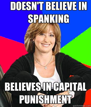 Doesn't believe in spanking believes in capital punishment  Sheltering Suburban Mom