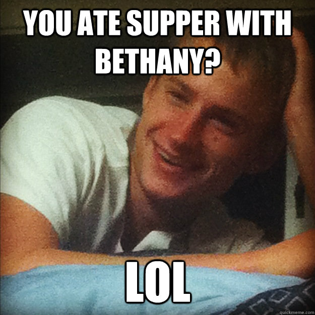 You ate supper with Bethany?  lol   Good Luck Grover