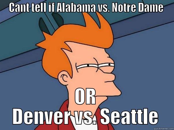 CANT TELL IF ALABAMA VS. NOTRE DAME OR DENVER VS. SEATTLE Futurama Fry