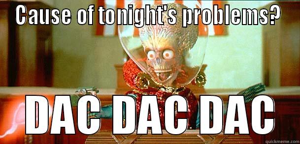 CAUSE OF TONIGHT'S PROBLEMS?  DAC DAC DAC Misc