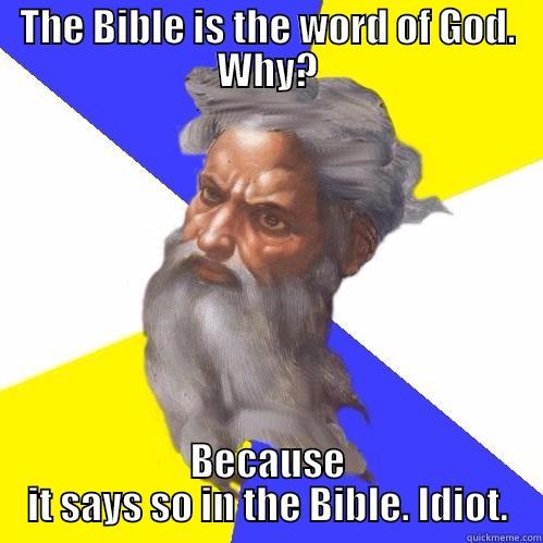 THE BIBLE IS THE WORD OF GOD. WHY? BECAUSE IT SAYS SO IN THE BIBLE. IDIOT. Advice God