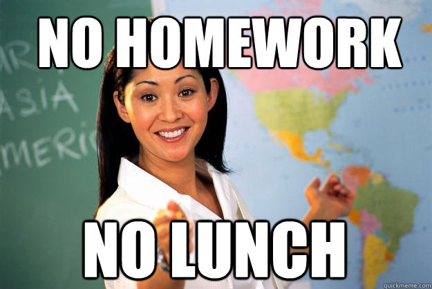 No homework No lunch  Unhelpful High School Teacher