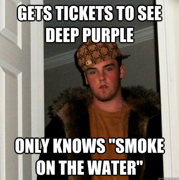 Gets tickets to see Deep Purple Only knows 