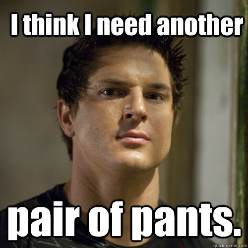 I think I need another pair of pants.  Ghost Adventures