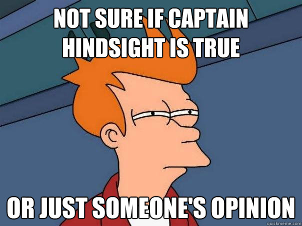 not sure if captain hindsight is true Or just someone's opinion  Futurama Fry