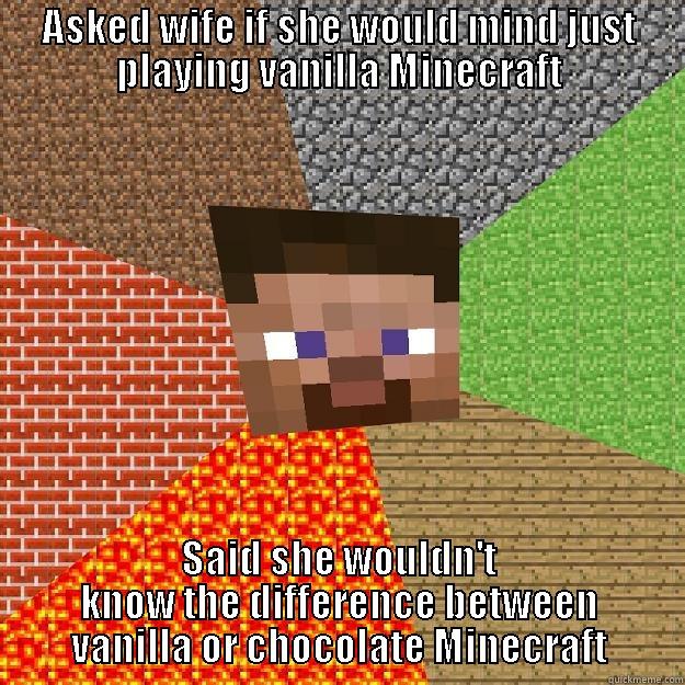 ASKED WIFE IF SHE WOULD MIND JUST PLAYING VANILLA MINECRAFT SAID SHE WOULDN'T KNOW THE DIFFERENCE BETWEEN VANILLA OR CHOCOLATE MINECRAFT Minecraft