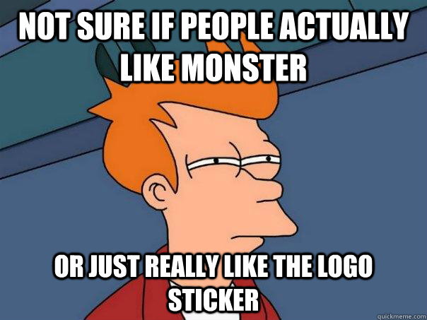 Not sure if people actually like Monster Or just really like the logo sticker  Futurama Fry