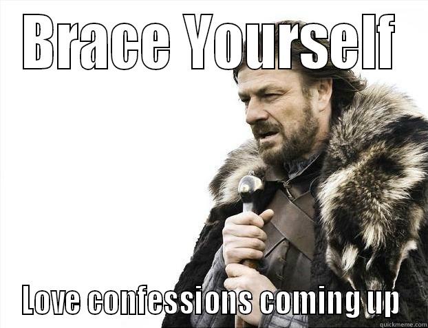 BRACE YOURSELF LOVE CONFESSIONS COMING UP Misc