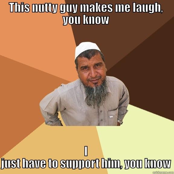 THIS NUTTY GUY MAKES ME LAUGH, YOU KNOW I JUST HAVE TO SUPPORT HIM, YOU KNOW Ordinary Muslim Man