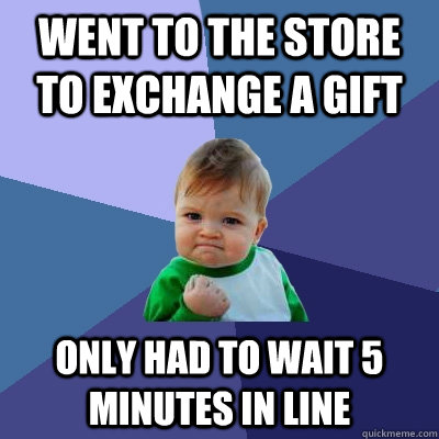 went to the store to exchange a gift only had to wait 5 minutes in line  Success Kid