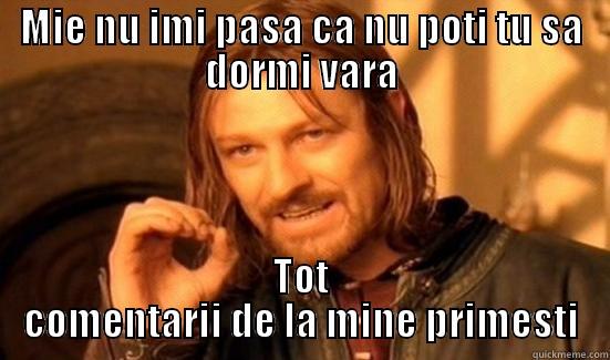 MIE NU IMI PASA CA NU POTI TU SA DORMI VARA TOT COMENTARII DE LA MINE PRIMESTI Boromir