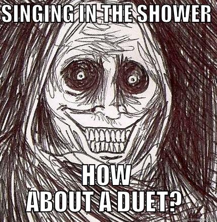 SINGING IN THE SHOWER  HOW ABOUT A DUET?  Horrifying Houseguest