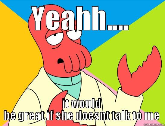 lol wtf - YEAHH.... IT WOULD BE GREAT IF SHE DOESNT TALK TO ME Futurama Zoidberg 