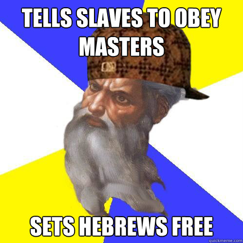 Tells slaves to obey masters Sets Hebrews free  Scumbag God is an SBF