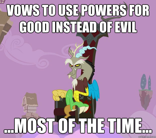 Vows to use powers for good instead of evil ...Most of the time...  Discord