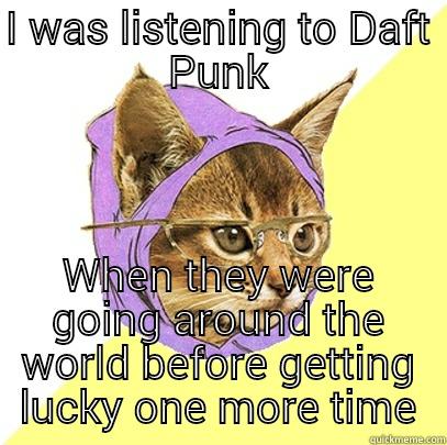 I WAS LISTENING TO DAFT PUNK WHEN THEY WERE GOING AROUND THE WORLD BEFORE GETTING LUCKY ONE MORE TIME Hipster Kitty