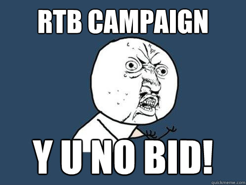 RTB Campaign y u no bid!  Y U No