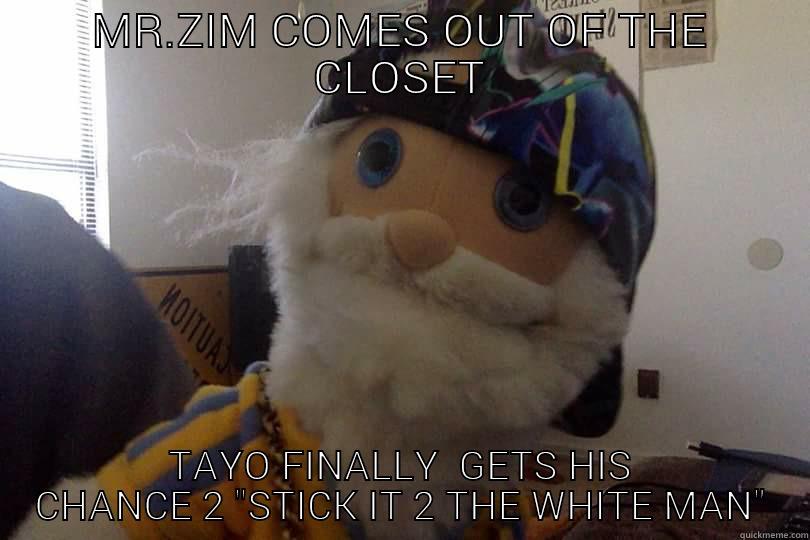 MR.ZIM COMES OUT OF THE CLOSET TAYO FINALLY  GETS HIS CHANCE 2 