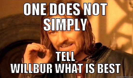 ONE DOES NOT SIMPLY TELL WILLBUR WHAT IS BEST Boromir