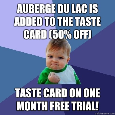 Auberge Du Lac is added to the Taste Card (50% off) Taste card on one month free trial!  Success Kid