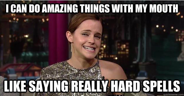 i can do amazing things with my mouth like saying really hard spells  Emma Watson Troll